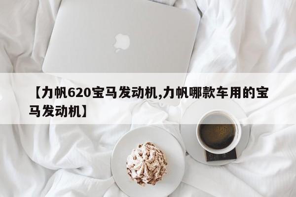 【力帆620宝马发动机,力帆哪款车用的宝马发动机】