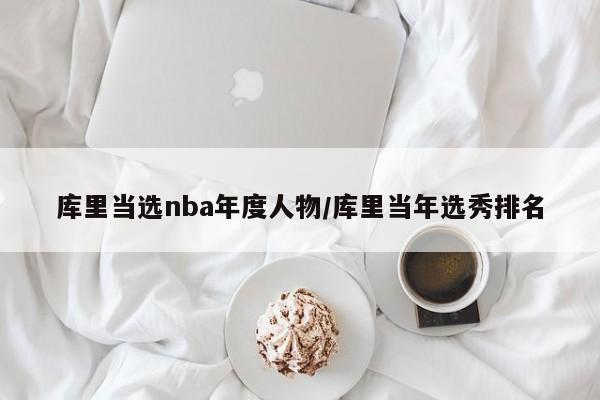 库里当选nba年度人物/库里当年选秀排名