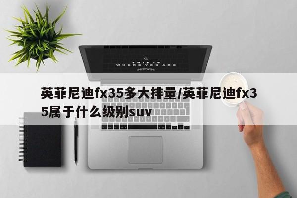 英菲尼迪fx35多大排量/英菲尼迪fx35属于什么级别suv