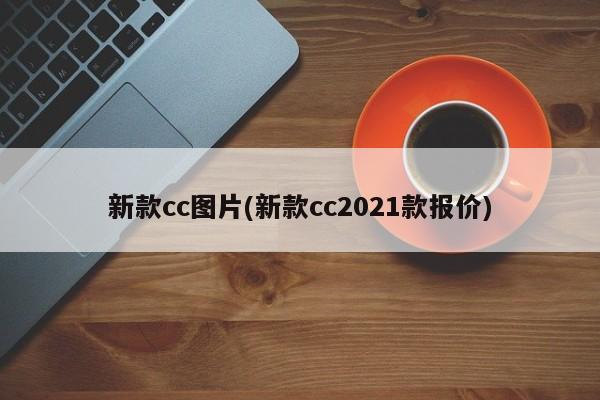 新款cc图片(新款cc2021款报价)